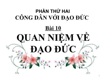 Bài giảng Giáo dục công dân 10 - Bài 10: Quan niệm về đạo đức
