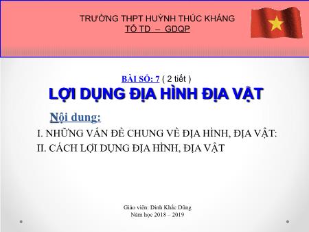 Bài giảng Giáo dục quốc phòng 10 - Bài 7: Lợi dụng địa hình địa vật (2 tiết) - Năm học 2018-2019 - Đinh Khắc Dũng Bài giảng Giáo dục quốc phòng 10 - Bài 7: Lợi dụng địa hình địa vật (2 tiết) - Năm học 2018-2019 - Đinh Khắc Dũng