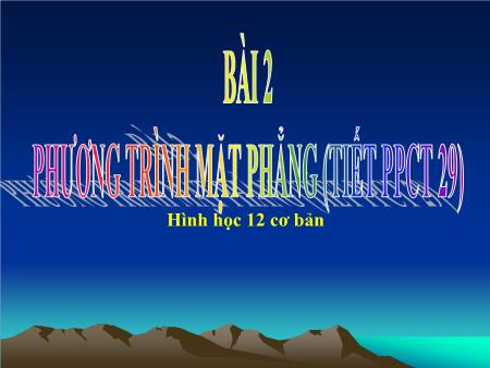 Bài giảng Hình học 12 - Tiết 29, Bài 2: Phương trình mặt phẳng