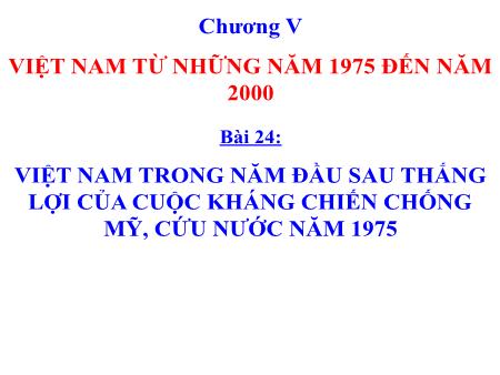 Bài giảng Lịch sử 12 - Bài 24: Việt Nam trong năm đầu sau thắng lợi của cuộc kháng chiến chống Mỹ, cứu nước năm 1975
