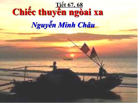 Bài giảng Ngữ văn 12 - Tiết 67+68: Chiếc thuyền ngòai xa