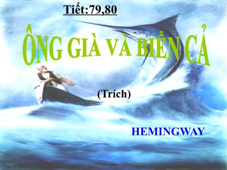 Bài giảng Ngữ văn 12 - Tiết 79+80: Ông già và biển cả