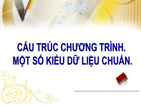 Bài giảng Tin học 11 - Bài 3+4: Cấu trúc chương trình. Một số kiểu dữ liệu chuẩn