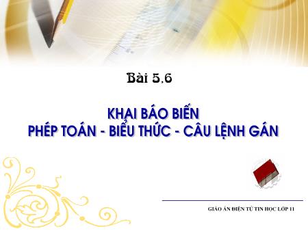 Bài giảng Tin học 11 - Bài 5+6: Khai báo biến phép toán. Biểu thức. Câu lệnh gán