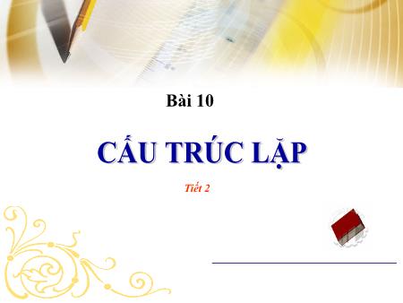 Bài giảng Tin học 11 - Tiết 2, Bài 10: Cấu trúc lặp